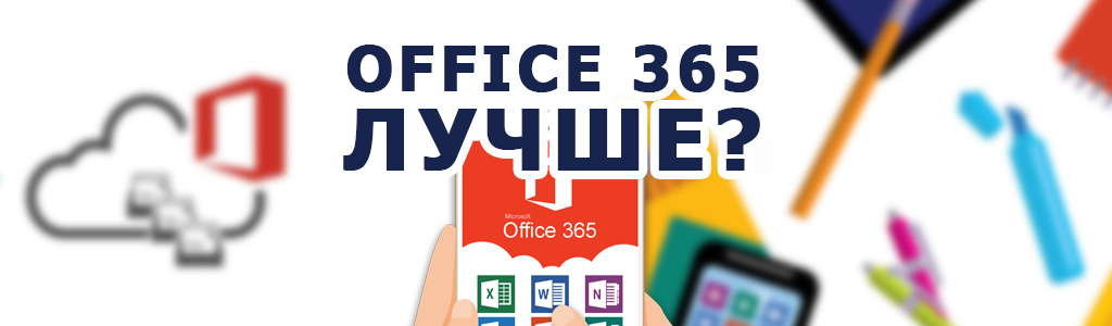 Что такое Office 365 и стоит ли на него переходить с обычного Office?